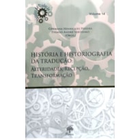 HISTÓRIA E HISTORIOGRAFIA DA TRADUÇÃO - ALTERIDADES, RECEPÇÃO, TRANSFORMAÇÃO