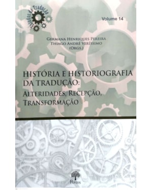 HISTÓRIA E HISTORIOGRAFIA DA TRADUÇÃO - ALTERIDADES, RECEPÇÃO, TRANSFORMAÇÃO