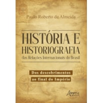 HISTÓRIA E HISTORIOGRAFIA DAS RELAÇÕES INTERNACIONAIS DO BRASIL: DOS DESCOBRIMENTOS AO FINAL DO IMPÉRIO