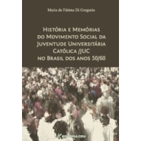 HISTÓRIA E MEMÓRIAS DO MOVIMENTO SOCIAL DA JUVENTUDE UNIVERSITÁRIA CATÓLICA/ JUC NO BRASIL DOS ANOS 50/60