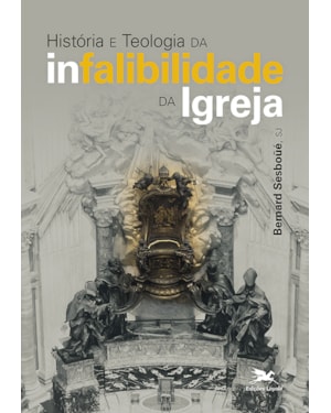 HISTÓRIA E TEOLOGIA DA INFALIBILIDADE DA IGREJA
