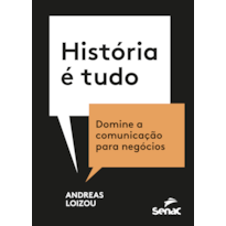 HISTÓRIA É TUDO: DOMINE A COMUNICAÇÃO PARA NEGÓCIOS