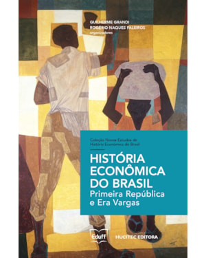 HISTÓRIA ECONÔMICA DO BRASIL: PRIMEIRA REPÚBLICA E ERA VARGAS
