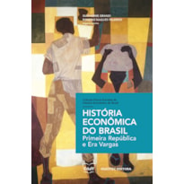 HISTÓRIA ECONÔMICA DO BRASIL - PRIMEIRA REPÚBLICA E ERA VARGAS - VOL. 1