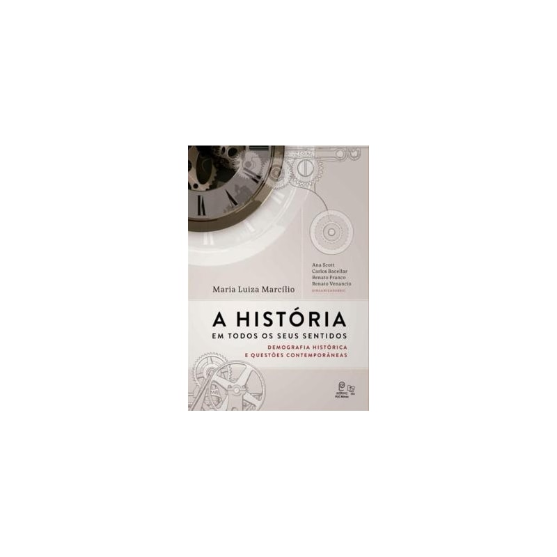 HISTÓRIA EM TODOS OS SEUS SENTIDOS, A - DEMOGRAFIA HISTÓRICA E QUESTÕES CONTEMPORÂNEAS