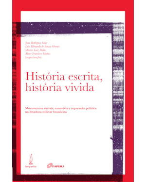 HISTÓRIA ESCRITA, HISTÓRIA VIVIDA: MOVIMENTOS SOCIAIS, MEMÓRIA E REPRESSÃO POLÍTICA NA DITADURA MILITAR BRASILEIRA
