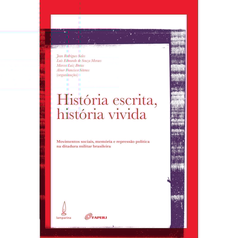 HISTÓRIA ESCRITA, HISTÓRIA VIVIDA: MOVIMENTOS SOCIAIS, MEMÓRIA E REPRESSÃO POLÍTICA NA DITADURA MILITAR BRASILEIRA