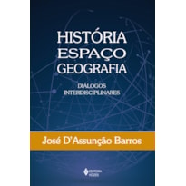 HISTÓRIA, ESPAÇO, GEOGRAFIA: DIÁLOGOS INTERDISCIPLINARES