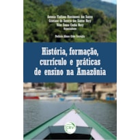 HISTÓRIA, FORMAÇÃO, CURRÍCULO E PRÁTICAS DE ENSINO NA AMAZÔNIA