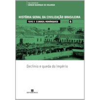 História Geral da Civilização Brasileira - Tomo II - O Brasil monárquico: declínio e queda do império - Vol. 6