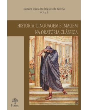HISTÓRIA, LINGUAGEM E IMAGEM NA ORATÓRIA CLÁSSICA