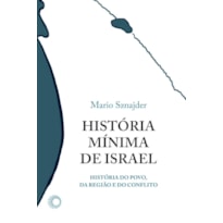 HISTÓRIA MÍNIMA DE ISRAEL: A HISTÓRIA DE UM POVO, DE UMA REGIÃO E DE UM CONFLITO