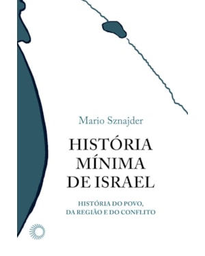HISTÓRIA MÍNIMA DE ISRAEL: A HISTÓRIA DE UM POVO, DE UMA REGIÃO E DE UM CONFLITO