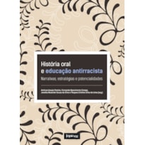 HISTÓRIA ORAL E EDUCAÇÃO ANTIRRACISTA: NARRATIVAS, ESTRATÉGIAS E POTENCIALIDADES