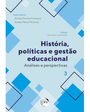 HISTÓRIA, POLÍTICAS E GESTÃO EDUCACIONAL: ANÁLISES E PERSPECTIVAS COLEÇÃO EDUCAÇÃO NA AMAZÔNIA - VOLUME 3