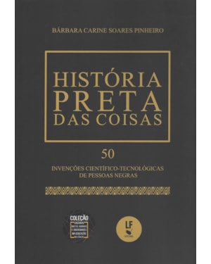 HISTÓRIA PRETA DAS COISAS: 50 INVENÇÕES CIENTÍFICO-TECNOLÓGICAS DE PESSOAS NEGRAS