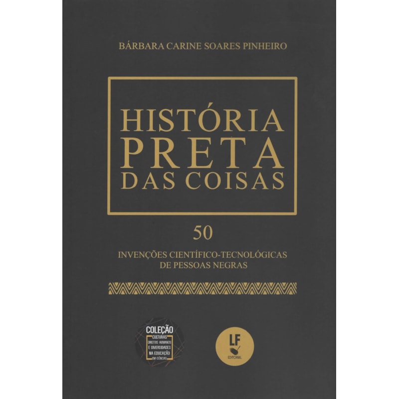 HISTÓRIA PRETA DAS COISAS: 50 INVENÇÕES CIENTÍFICO-TECNOLÓGICAS DE PESSOAS NEGRAS