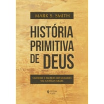 HISTÓRIA PRIMITIVA DE DEUS: YAHWEH E OUTRAS DIVINDADES NO ANTIGO ISRAEL