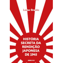 HISTÓRIA SECRETA DA RENDIÇÃO JAPONESA DE 1945 - FIM DE UM IMPÉRIO MILENAR