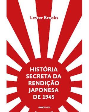 HISTÓRIA SECRETA DA RENDIÇÃO JAPONESA DE 1945: FIM DE UM IMPÉRIO MILENAR