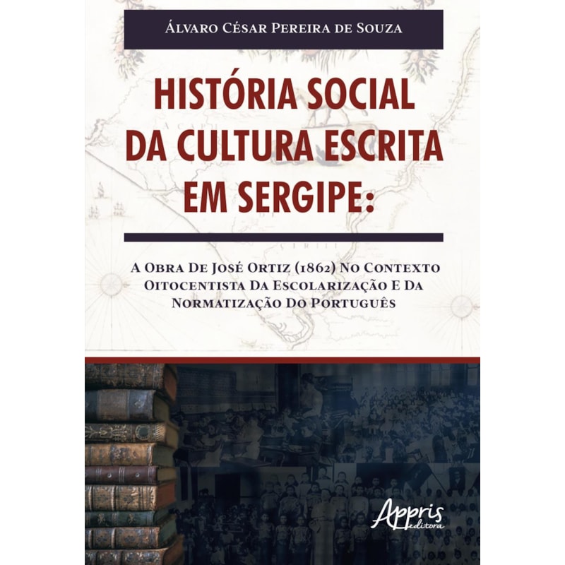 HISTÓRIA SOCIAL DA CULTURA ESCRITA EM SERGIPE: A OBRA DE JOSÉ ORTIZ (1862) NO CONTEXTO OITOCENTISTA DA ESCOLARIZAÇÃO E DA NORMATIZAÇÃO DO PORTUGUÊS