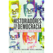 Historiadores pela democracia: o golpe de 2016: a força do passado