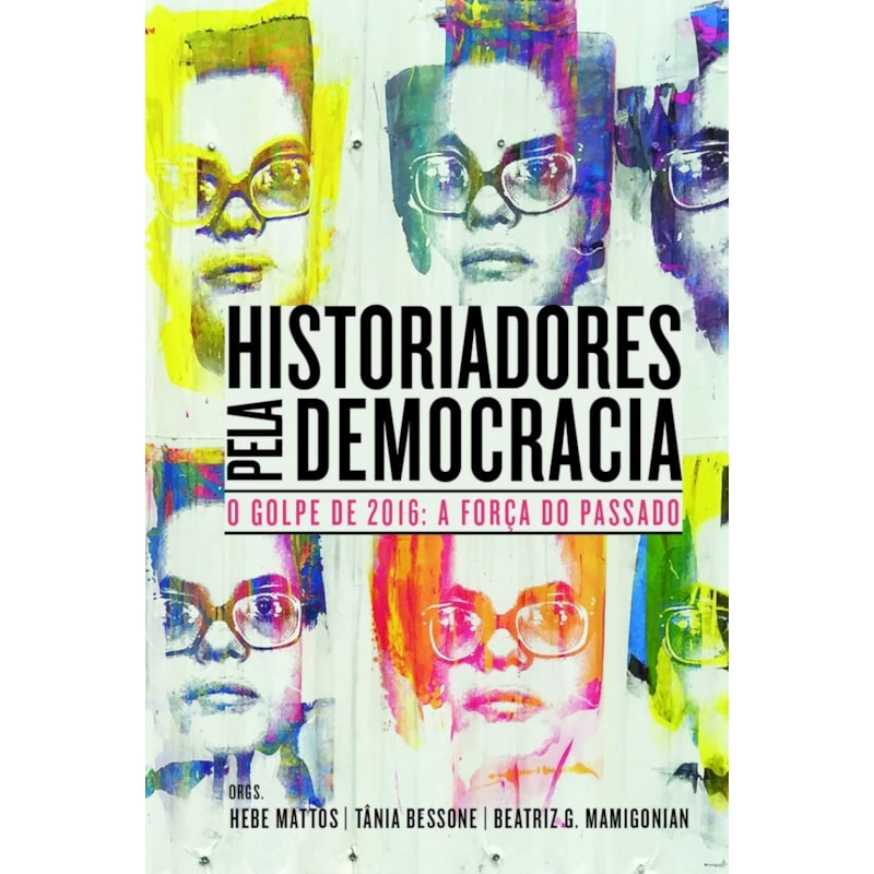 Historiadores pela democracia: o golpe de 2016: a força do passado
