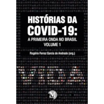 HISTÓRIAS DA COVID-19: A PRIMEIRA ONDA NO BRASIL COLEÇÃO HISTÓRIAS DA COVID-19 - VOLUME 1