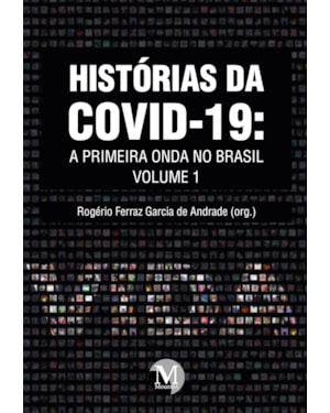 HISTÓRIAS DA COVID-19: A PRIMEIRA ONDA NO BRASIL COLEÇÃO HISTÓRIAS DA COVID-19 - VOLUME 1