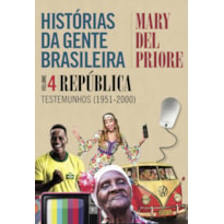 HISTÓRIAS DA GENTE BRASILEIRA - REPÚBLICA: TESTEMUNHOS (1951-2000) - VOL. 4