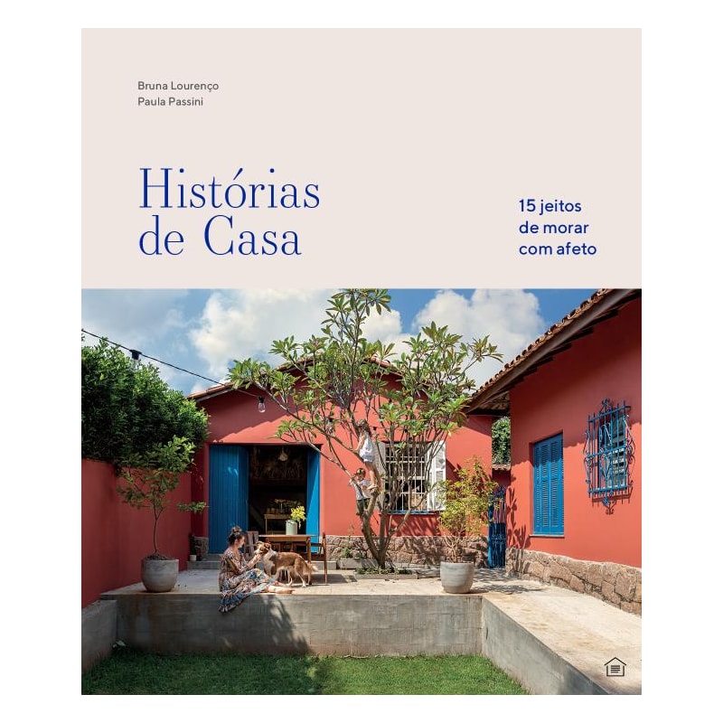 HISTÓRIAS DE CASA: 15 JEITOS DE MORAR COM AFETO