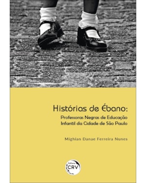 HISTÓRIAS DE ÉBANO: PROFESSORAS NEGRAS DE EDUCAÇÃO INFANTIL DA CIDADE DE SÃO PAULO