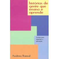 HISTÓRIAS DE GENTE QUE ENSINA E APRENDE - CONTOS PARA REPENSAR A EDUCAÇÃO