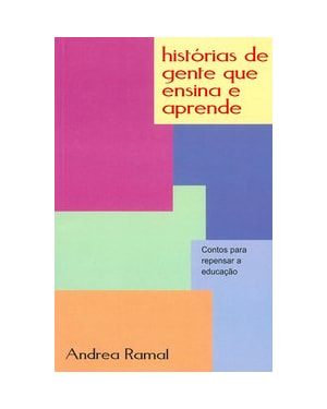 HISTÓRIAS DE GENTE QUE ENSINA E APRENDE - CONTOS PARA REPENSAR A EDUCAÇÃO