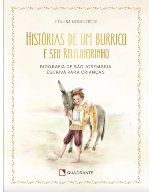 HISTÓRIAS DE UM BURRICO: E SEU RELOJOEIRINHO. BIOGRAFIA DE SÃO JOSEMARIA ESCRIVÁ PARA CRIANÇAS
