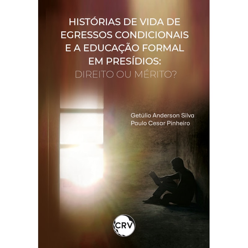 HISTÓRIAS DE VIDA DE EGRESSOS CONDICIONAIS E A EDUCAÇÃO FORMAL EM PRESÍDIOS: DIREITO OU MÉRITO?