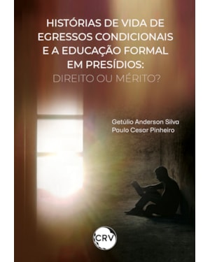 HISTÓRIAS DE VIDA DE EGRESSOS CONDICIONAIS E A EDUCAÇÃO FORMAL EM PRESÍDIOS: DIREITO OU MÉRITO?