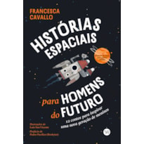 HISTÓRIAS ESPACIAIS PARA HOMENS DO FUTURO: 12 CONTOS PARA INSPIRAR UMA NOVA GERAÇÃO DE MENINOS