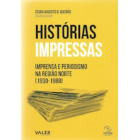 HISTÓRIAS IMPRESSAS - IMPRENSA E PERIODISMO NA REGIÃO NORTE (1930-1988)