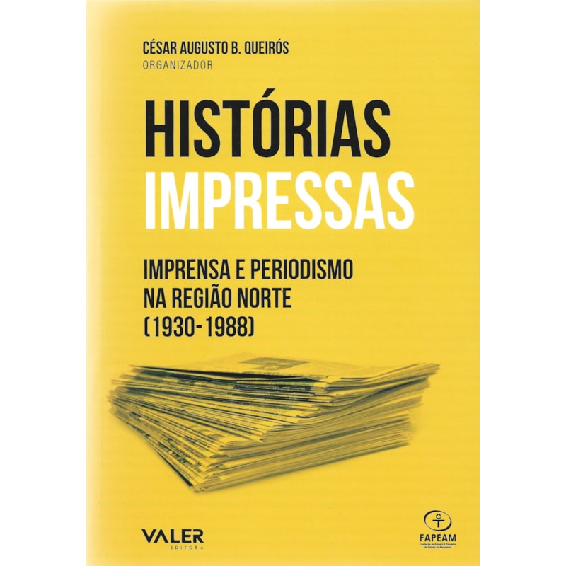 HISTÓRIAS IMPRESSAS - IMPRENSA E PERIODISMO NA REGIÃO NORTE (1930-1988)