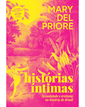 HISTÓRIAS ÍNTIMAS - 3 ª EDIÇÃO: SEXUALIDADE E EROTISMO NA HISTÓRIA DO BRASIL