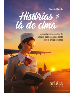 HISTÓRIAS LÁ DE CIMA: A ENVOLVENTE NARRATIVA DE UMA EX-COMISSÁRIA DE BORDO SOBRE A VIDA NOS ARES
