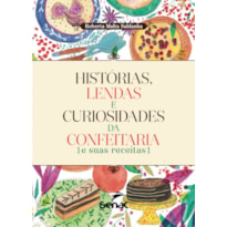 HISTÓRIAS, LENDAS E CURIOSIDADES DA CONFEITARIA E SUAS RECEITAS