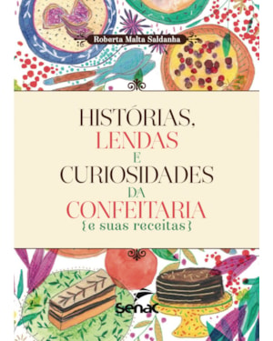 HISTÓRIAS, LENDAS E CURIOSIDADES DA CONFEITARIA E SUAS RECEITAS