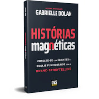 HISTÓRIAS MAGNÉTICAS - CONECTE-SE COM CLIENTES E ENGAJE FUNCIONÁRIOS COM O BRAND STORYTELLING