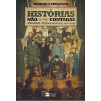 HISTÓRIAS NÃO (OU MAL) CONTADAS : PRIMEIRA GUERRA MUNDIAL