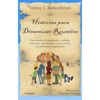 HISTÓRIAS PARA DINAMIZAR REUNIÕES: PARA REUNIÕES DE PLANEJAMENTO, AVALIAÇÃO, MOTIVAÇÃO, ENTROSAMENTO E OUTRAS OCASIÕES EM INSTITUIÇÕES E ORGANIZAÇÕES