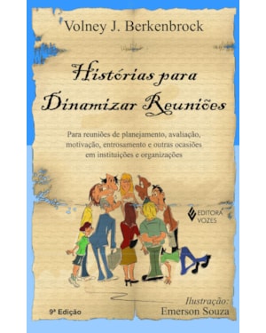 HISTÓRIAS PARA DINAMIZAR REUNIÕES: PARA REUNIÕES DE PLANEJAMENTO, AVALIAÇÃO, MOTIVAÇÃO, ENTROSAMENTO E OUTRAS OCASIÕES EM INSTITUIÇÕES E ORGANIZAÇÕES