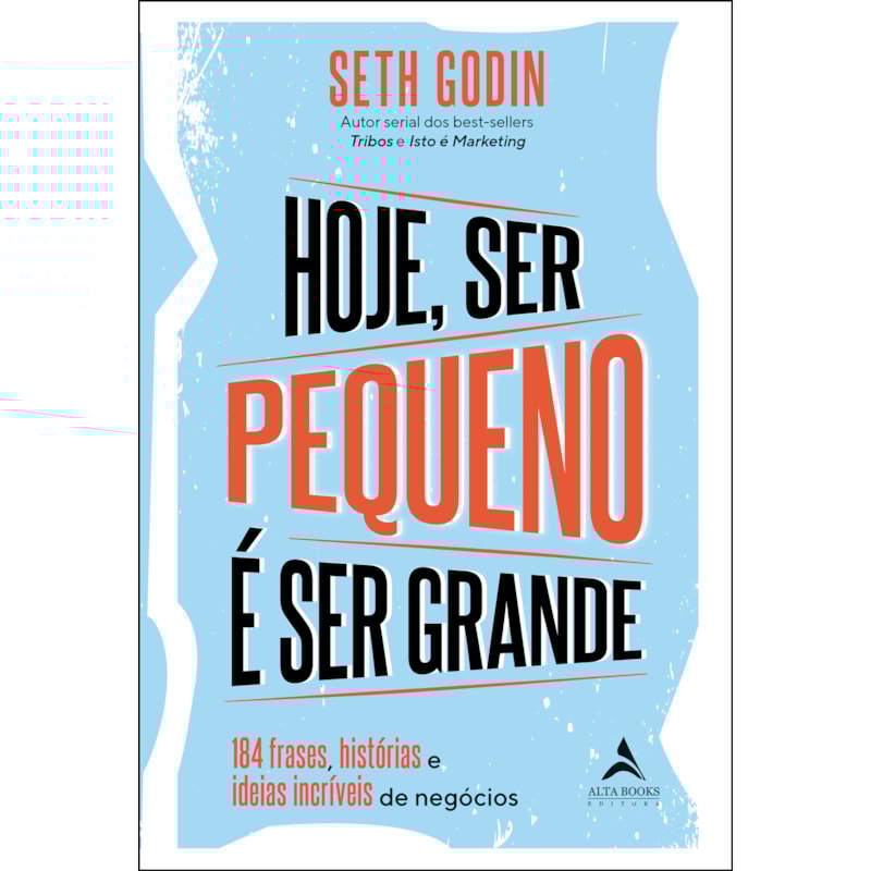 Hoje ser pequeno é ser grande: 184 outras frases, histórias e ideias incríveis de negócios
