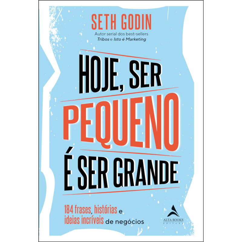 Hoje ser pequeno é ser grande: 184 outras frases, histórias e ideias incríveis de negócios